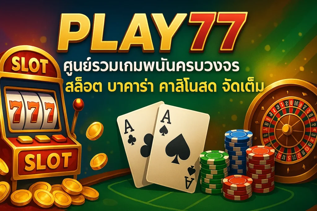 Play77 รวมเกมสล็อต บาคาร่า คาสิโนสด มากที่สุด เล่นง่าย แตกไว