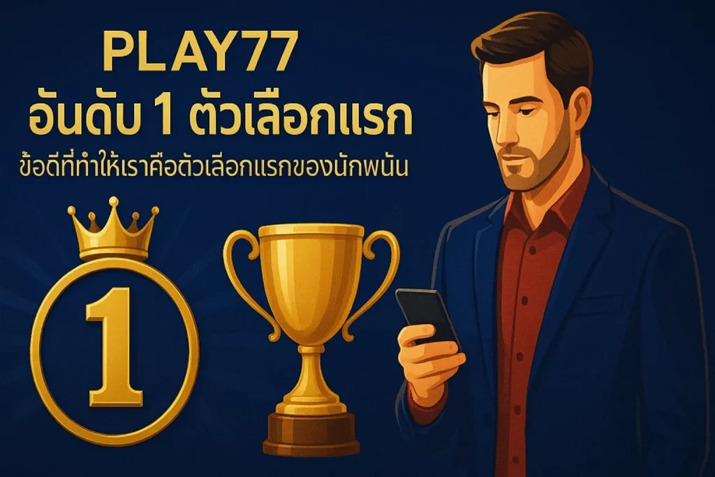Play77 เหนือกว่าคู่แข่ง ข้อดีที่ทำให้เราคือตัวเลือกแรกของนักพนัน