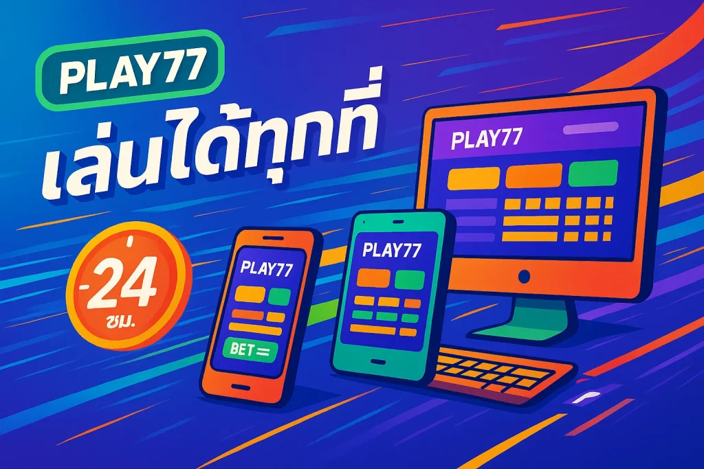 Play77 เล่นได้ทุกที่ รองรับมือถือ iOS/Android คอมพิวเตอร์ ลื่นไหล