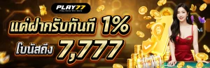 รายละเอียดโปรโมชั่น ฝากเงินรับโบนัส 1% จาก play77