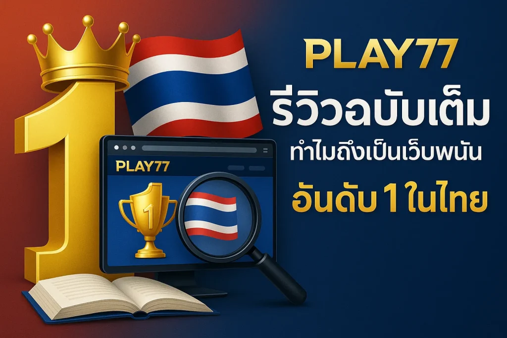 รีวิว Play77 เจาะลึกจุดเด่น ทำไม Play77 คือเว็บพนันที่ดีที่สุดในไทย