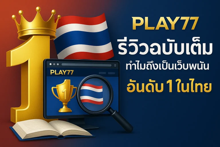 รีวิว Play77 เจาะลึกจุดเด่น ทำไม Play77 คือเว็บพนันที่ดีที่สุดในไทย