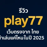 รีวิว play77 เว็บตรงจากไทย น่าเล่นแค่ไหนในปี 2025