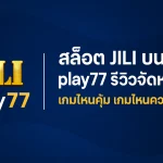 สล็อต JILI บน play77 รีวิวจัดหนัก! เกมไหนคุ้ม เกมไหนควรข้าม?