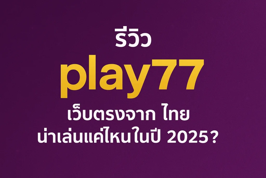 67b87948-02ad-4f1e-9601-0a1f85dd83c9_slot_casino_play77 รีวิว play77 ความน่าเชื่อถือของ เว็บตรงจากไทย