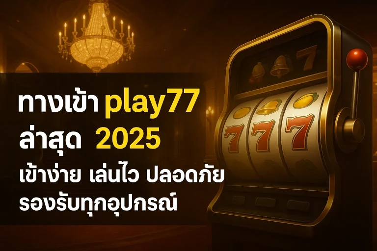 ทางเข้า play77 ล่าสุด 2025 เข้าง่าย เล่นไว รองรับมือถือ 100%